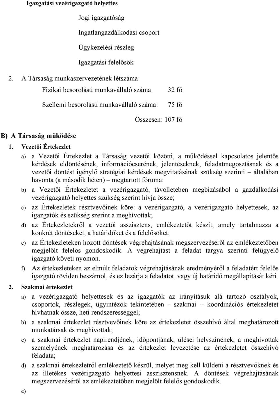 Vezetői Értekezlet a) a Vezetői Értekezlet a Társaság vezetői közötti, a működéssel kapcsolatos jelentős kérdések eldöntésének, információcserének, jelentéseknek, feladatmegosztásnak és a vezetői