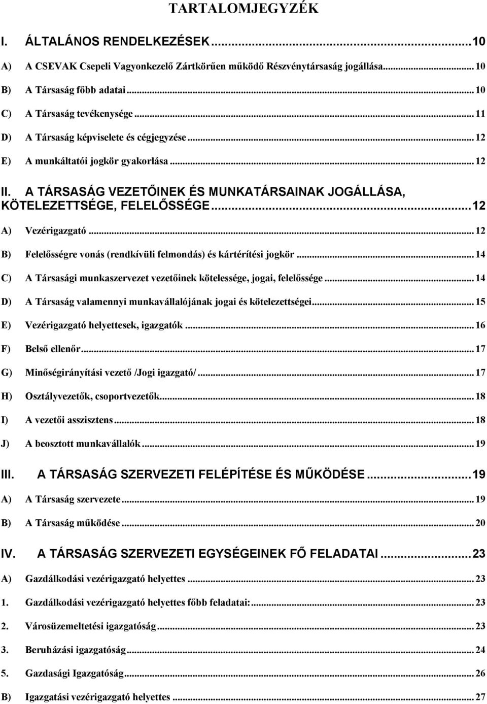 .. 12 B) Felelősségre vonás (rendkívüli felmondás) és kártérítési jogkör... 14 C) A Társasági munkaszervezet vezetőinek kötelessége, jogai, felelőssége.