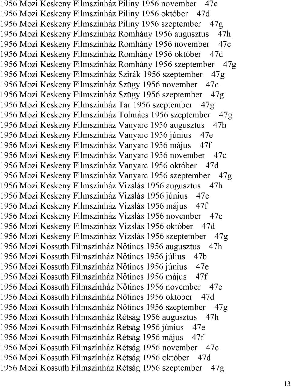 1956 Mozi Keskeny Filmszínház Szirák 1956 szeptember 47g 1956 Mozi Keskeny Filmszínház Szügy 1956 november 47c 1956 Mozi Keskeny Filmszínház Szügy 1956 szeptember 47g 1956 Mozi Keskeny Filmszínház