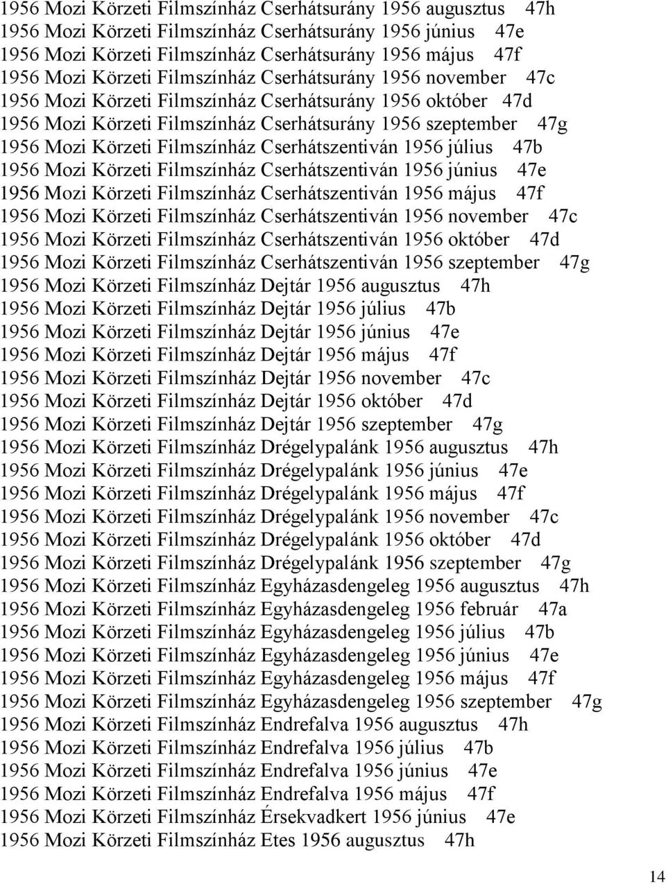 Cserhátszentiván 1956 július 47b 1956 Mozi Körzeti Filmszínház Cserhátszentiván 1956 június 47e 1956 Mozi Körzeti Filmszínház Cserhátszentiván 1956 május 47f 1956 Mozi Körzeti Filmszínház