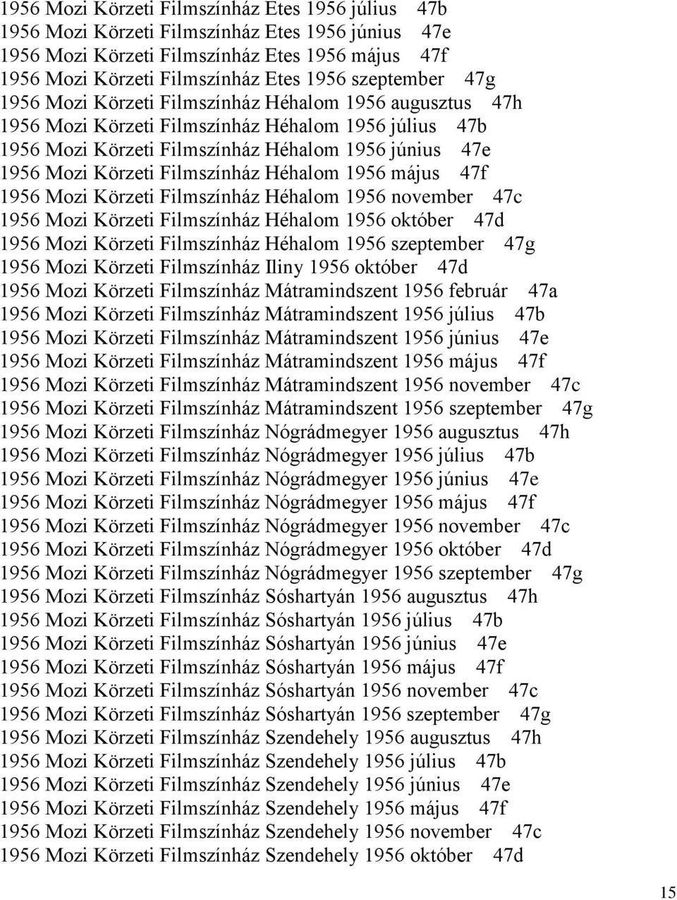 Filmszínház Héhalom 1956 május 47f 1956 Mozi Körzeti Filmszínház Héhalom 1956 november 47c 1956 Mozi Körzeti Filmszínház Héhalom 1956 október 47d 1956 Mozi Körzeti Filmszínház Héhalom 1956 szeptember