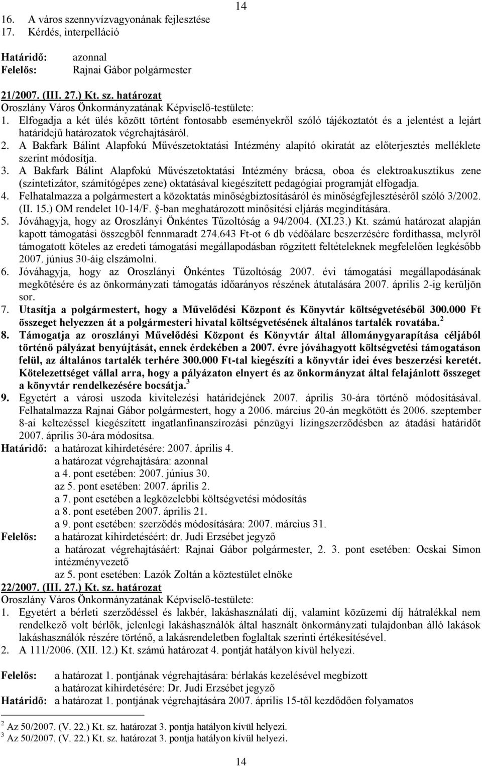 A Bakfark Bálint Alapfokú Művészetoktatási Intézmény alapító okiratát az előterjesztés melléklete szerint módosítja. 3.