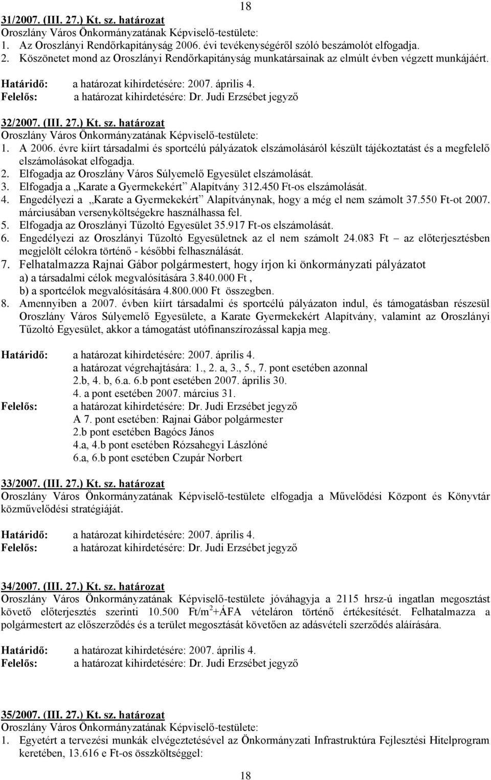 évre kiírt társadalmi és sportcélú pályázatok elszámolásáról készült tájékoztatást és a megfelelő elszámolásokat elfogadja. 2. Elfogadja az Oroszlány Város Súlyemelő Egyesület elszámolását. 3.