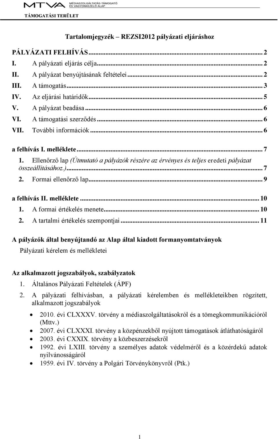 Ellenőrző lap (Útmutató a pályázók részére az érvényes és teljes eredeti pályázat összeállításához.)... 7 2. Formai ellenőrző lap... 9 a felhívás II. melléklete... 10 1. A formai értékelés menete.