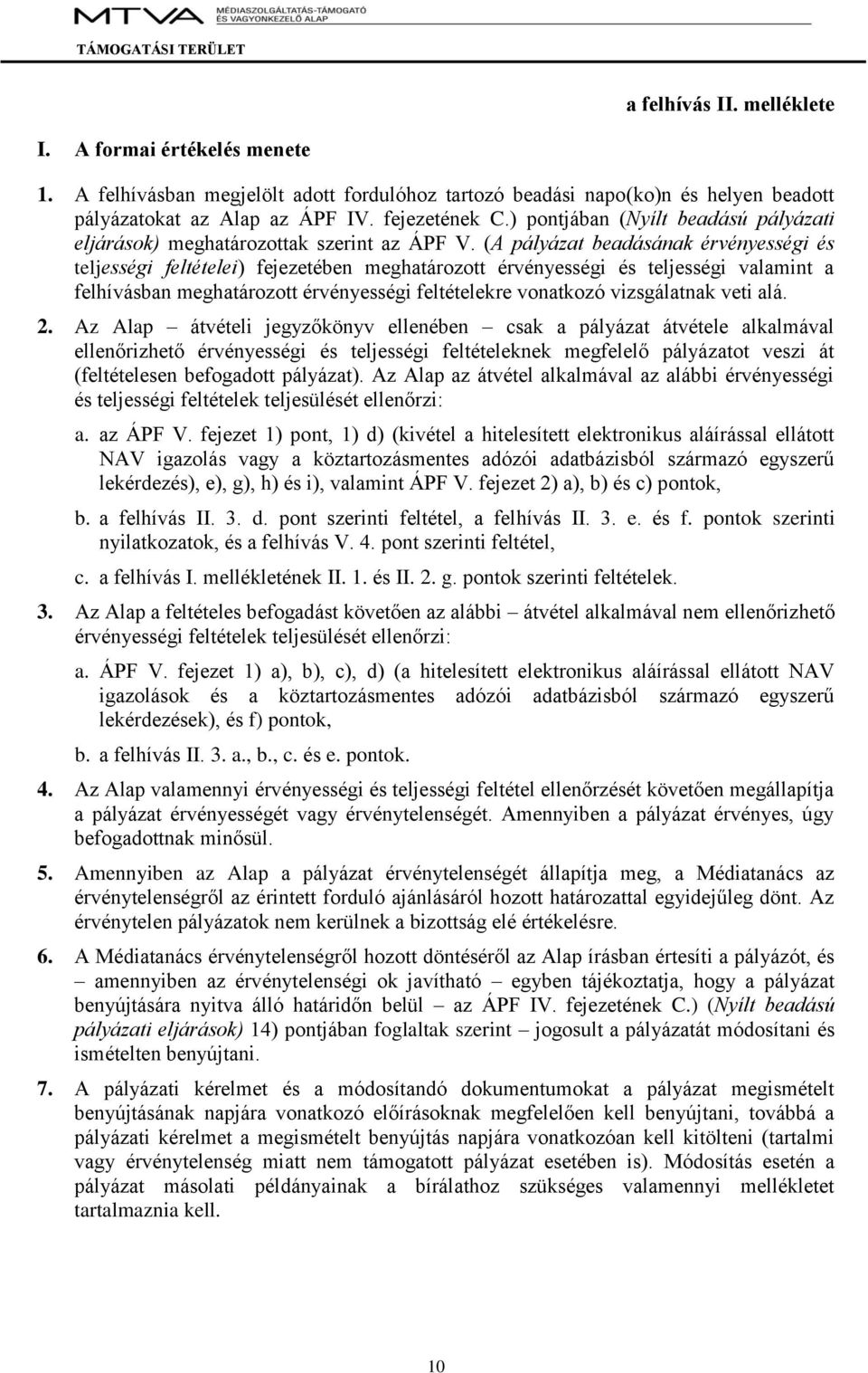 (A pályázat beadásának érvényességi és teljességi feltételei) fejezetében meghatározott érvényességi és teljességi valamint a felhívásban meghatározott érvényességi feltételekre vonatkozó