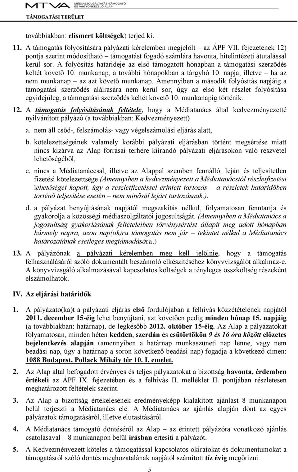 A folyósítás határideje az első támogatott hónapban a támogatási szerződés keltét követő 10. munkanap, a további hónapokban a tárgyhó 10. napja, illetve ha az nem munkanap az azt követő munkanap.