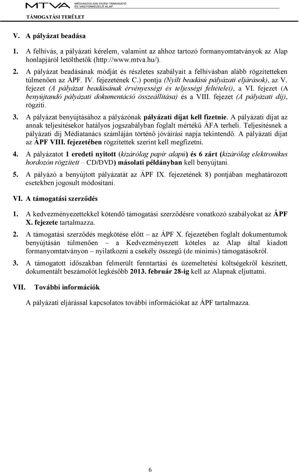 fejezet (A pályázat beadásának érvényességi és teljességi feltételei), a VI. fejezet (A benyújtandó pályázati dokumentáció összeállítása) és a VIII. fejezet (A pályázati díj), rögzíti. 3.