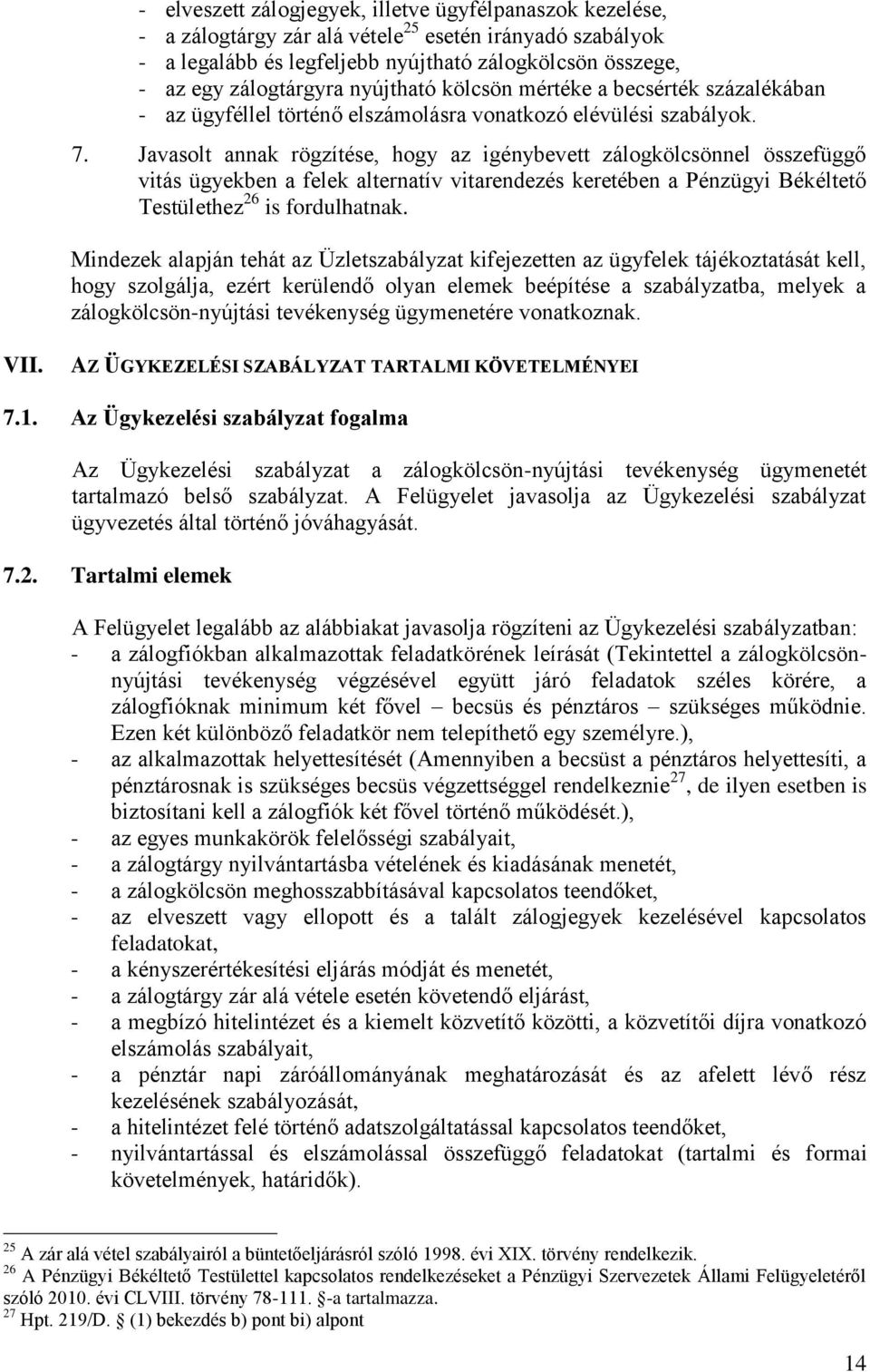 Javasolt annak rögzítése, hogy az igénybevett zálogkölcsönnel összefüggő vitás ügyekben a felek alternatív vitarendezés keretében a Pénzügyi Békéltető Testülethez 26 is fordulhatnak.