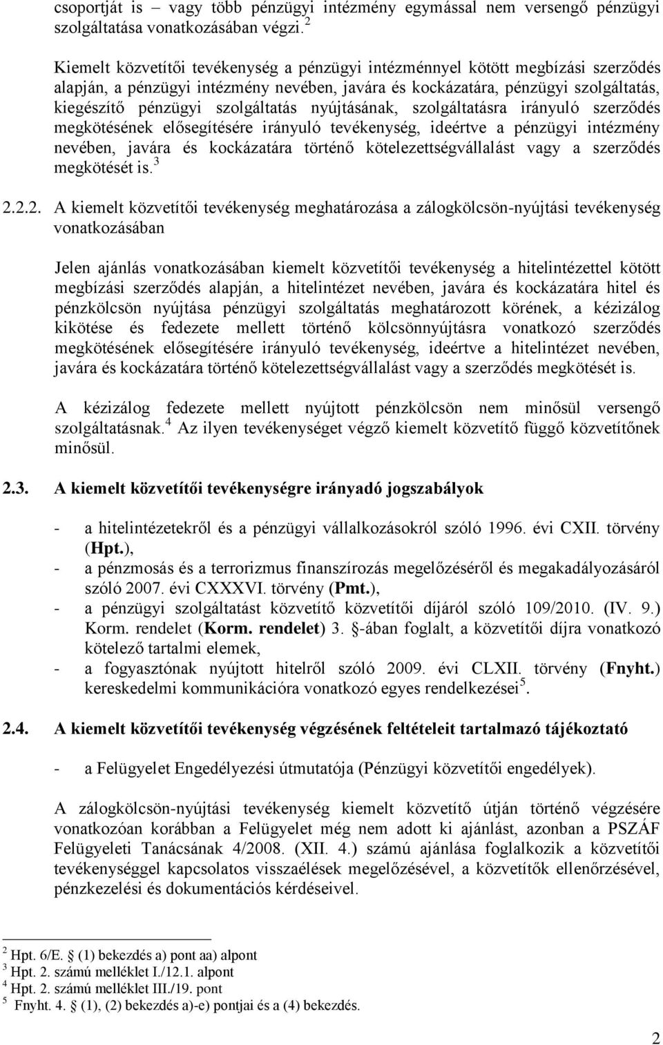 szolgáltatás nyújtásának, szolgáltatásra irányuló szerződés megkötésének elősegítésére irányuló tevékenység, ideértve a pénzügyi intézmény nevében, javára és kockázatára történő