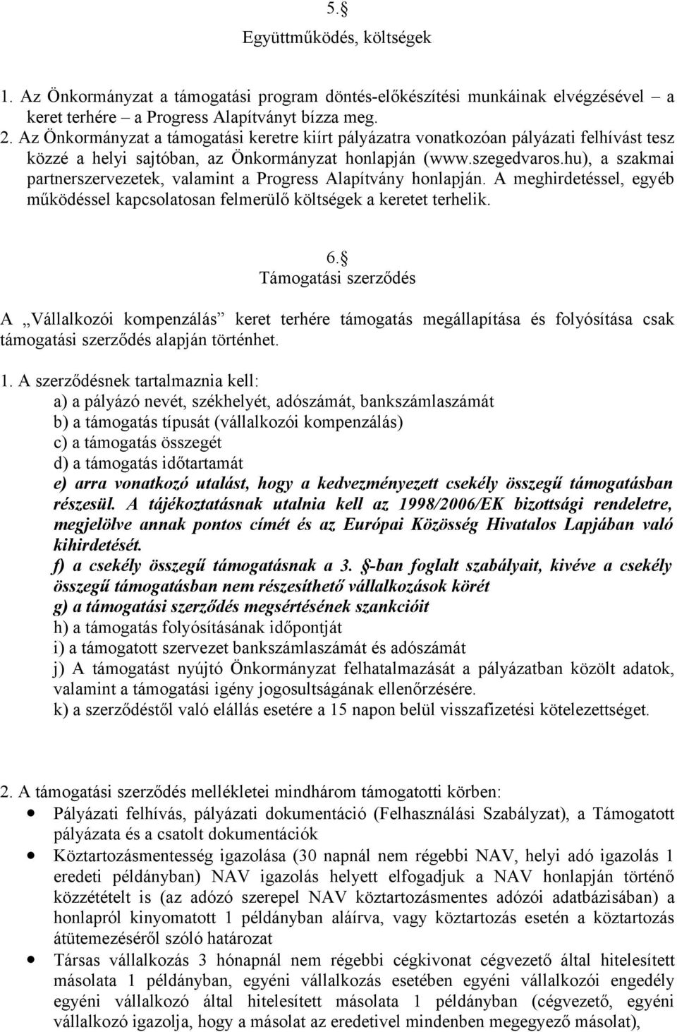 hu), a szakmai partnerszervezetek, valamint a Progress Alapítvány honlapján. A meghirdetéssel, egyéb működéssel kapcsolatosan felmerülő költségek a keretet terhelik. 6.