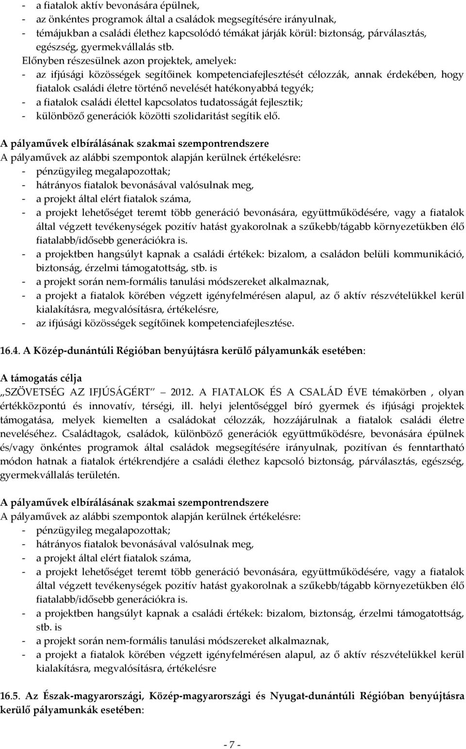 Előnyben részesülnek azon projektek, amelyek: - az ifjúsági közösségek segítőinek kompetenciafejlesztését célozzák, annak érdekében, hogy fiatalok családi életre történő nevelését hatékonyabbá