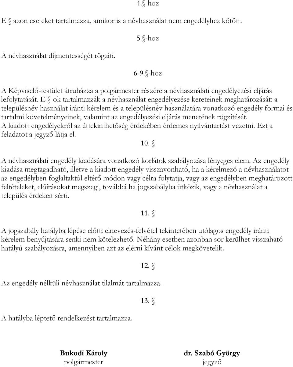 E -ok tartalmazzák a névhasználat engedélyezése kereteinek meghatározását: a településnév használat iránti kérelem és a településnév használatára vonatkozó engedély formai és tartalmi