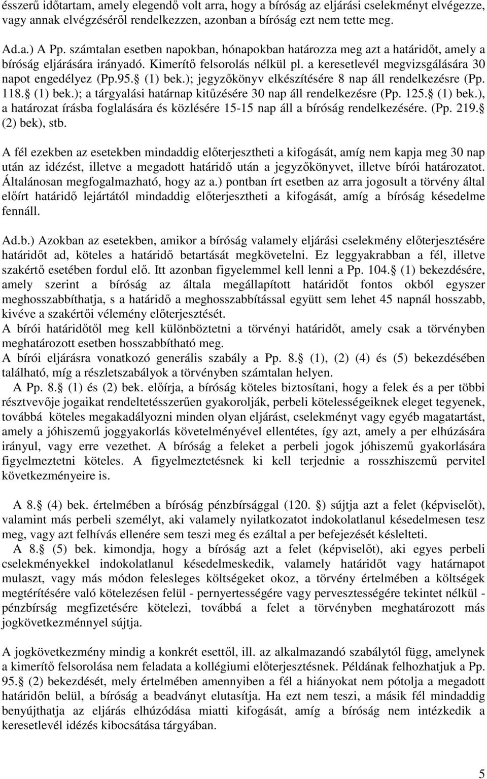 (1) bek.); jegyzıkönyv elkészítésére 8 nap áll rendelkezésre (Pp. 118. (1) bek.); a tárgyalási határnap kitőzésére 30 nap áll rendelkezésre (Pp. 125. (1) bek.), a határozat írásba foglalására és közlésére 15-15 nap áll a bíróság rendelkezésére.