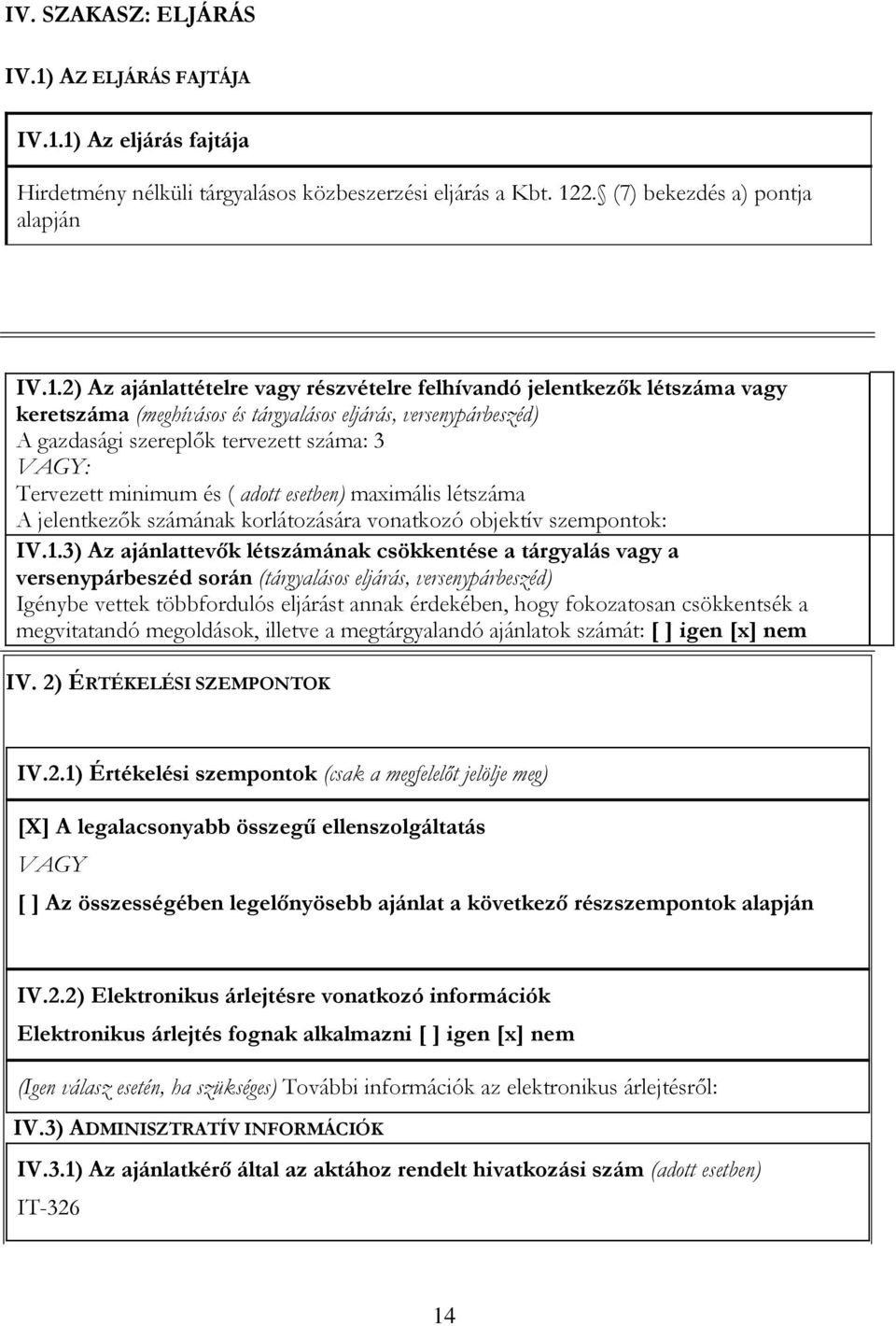 1) Az eljárás fajtája Hirdetmény nélküli tárgyalásos közbeszerzési eljárás a Kbt. 122. (7) bekezdés a) pontja alapján IV.1.2) Az ajánlattételre vagy részvételre felhívandó jelentkezők létszáma vagy