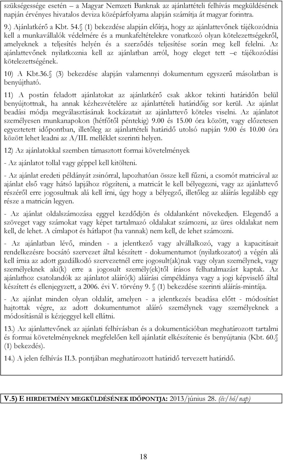 szerződés teljesítése során meg kell felelni. Az ajánlattevőnek nyilatkoznia kell az ajánlatban arról, hogy eleget tett e tájékozódási kötelezettségének. 10) A Kbt.36.