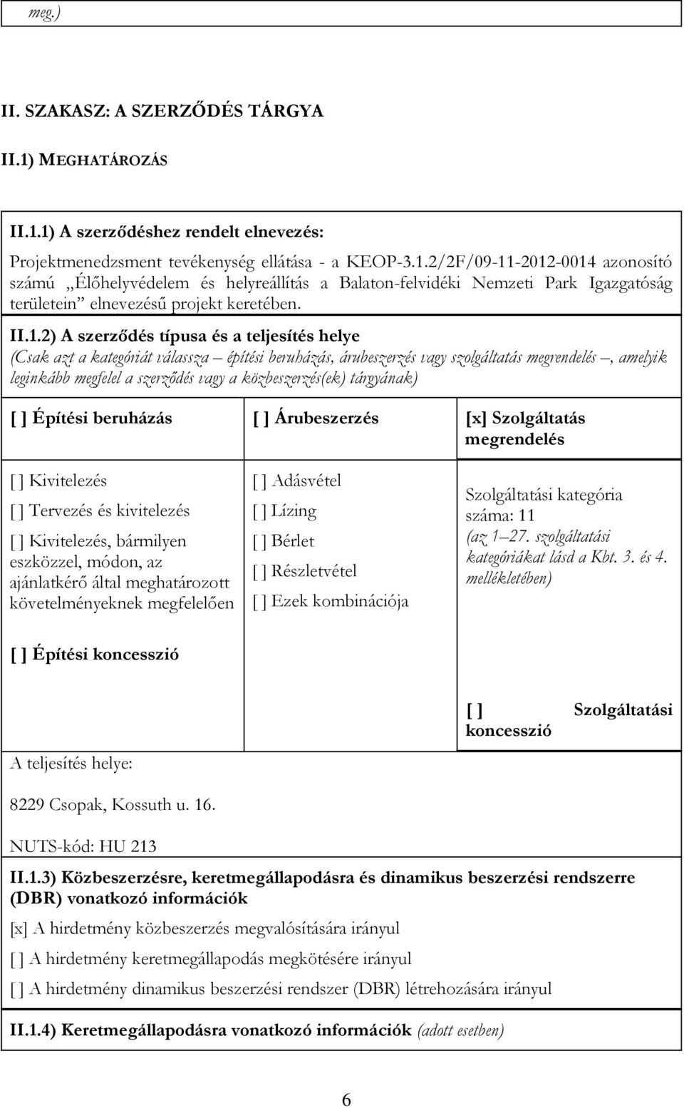 közbeszerzés(ek) tárgyának) [ ] Építési beruházás [ ] Árubeszerzés [x] Szolgáltatás megrendelés [ ] Kivitelezés [ ] Tervezés és kivitelezés [ ] Kivitelezés, bármilyen eszközzel, módon, az ajánlatkérő