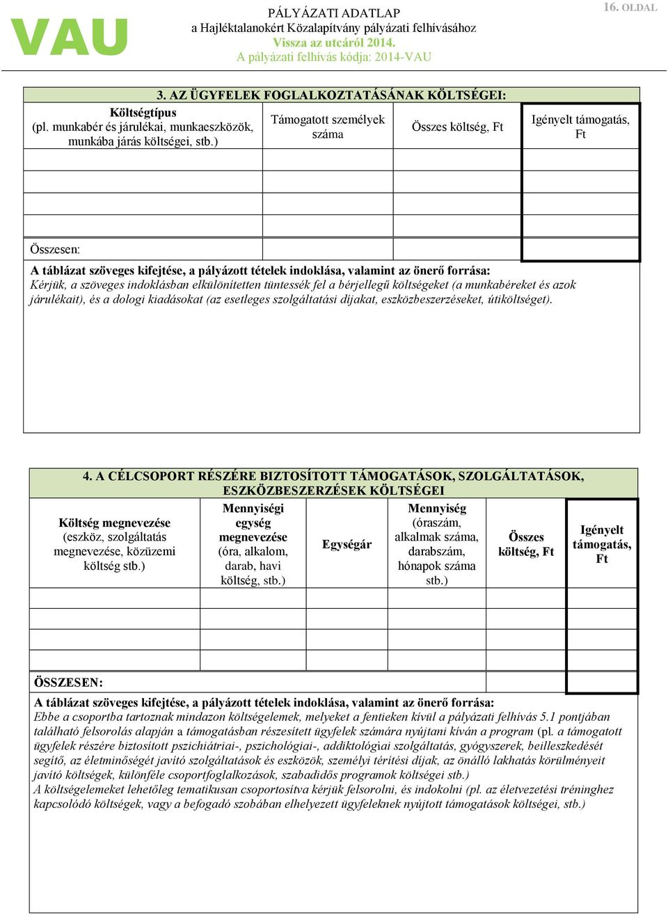 forrása: Kérjük, a szöveges indoklásban elkülönítetten tüntessék fel a bérjellegű költségeket (a munkabéreket és azok járulékait), és a dologi kiadásokat (az esetleges szolgáltatási díjakat,