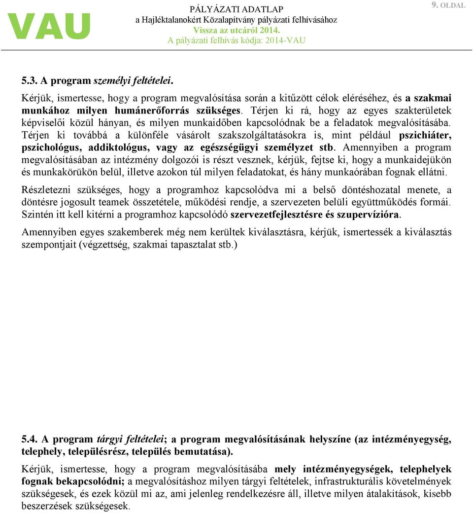 Térjen ki továbbá a különféle vásárolt szakszolgáltatásokra is, mint például pszichiáter, pszichológus, addiktológus, vagy az egészségügyi személyzet stb.