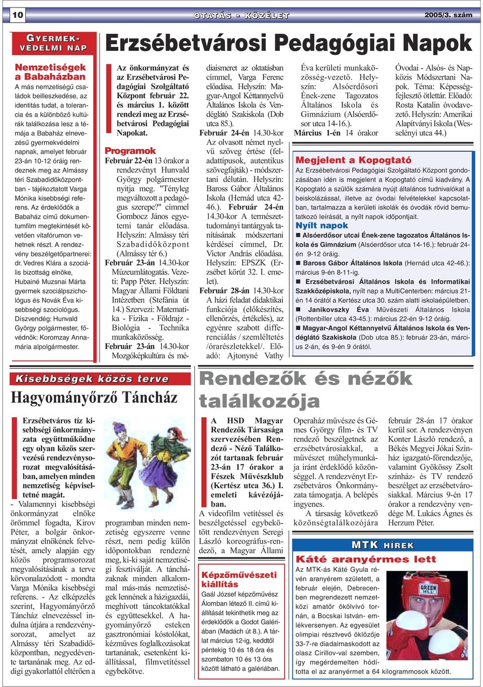 gyermekvédelmi napnak, amelyet február 23-án 10-12 óráig rendeznek meg az Almássy téri Szabadidõközpontban - tájékoztatott Varga Mónika kisebbségi referens.