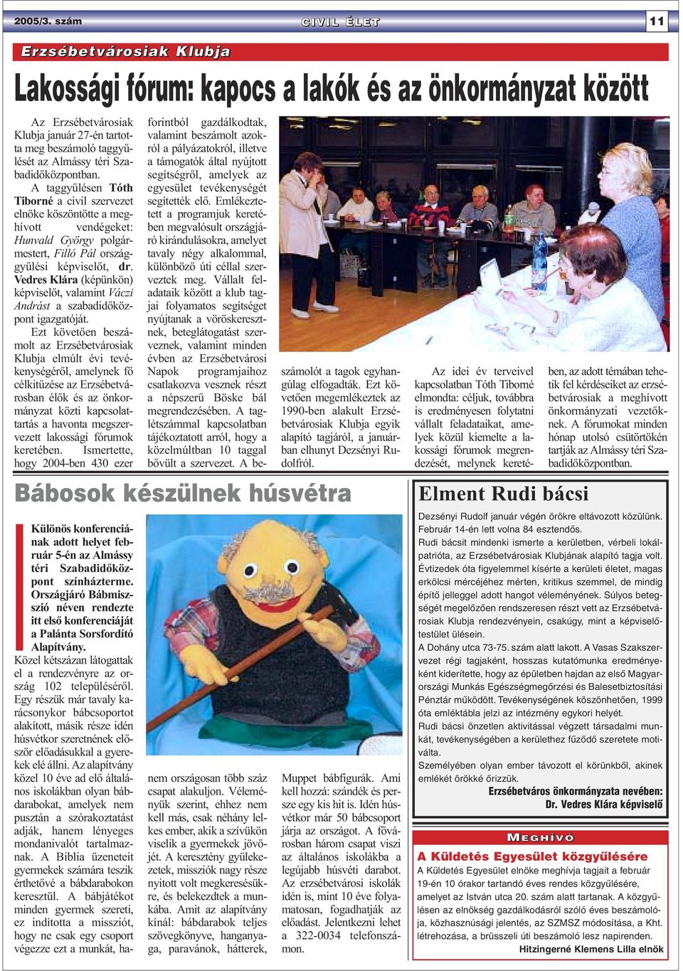 Szabadidőközpontban. A taggyűlésen Tóth Tiborné a civil szervezet elnöke köszöntötte a meghívott vendégeket: Hunvald György polgármestert, Filló Pál országgyűlési képviselőt, dr.