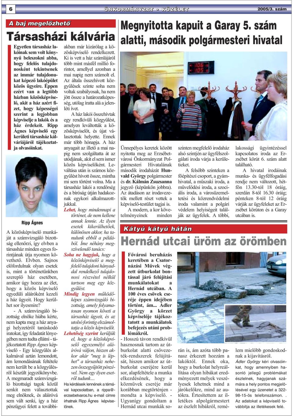 Éppen ezért van a legtöbb házban közösképviselő, akit a ház azért fizet, hogy képességei szerint a legjobban képviselje a lakók és a ház érdekeit.