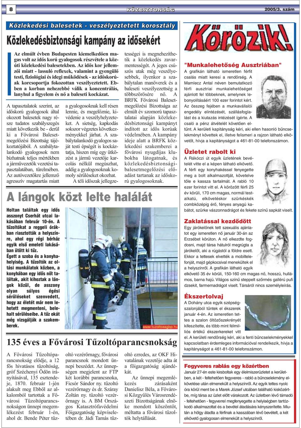 közlekedési balesetekben. Az idős kor jellemzői miatt - lassuló reflexek, valamint a gyengülő testi, fiziológiai és idegi működések - az időskorúak korcsoportja fokozottan veszélyeztetett.