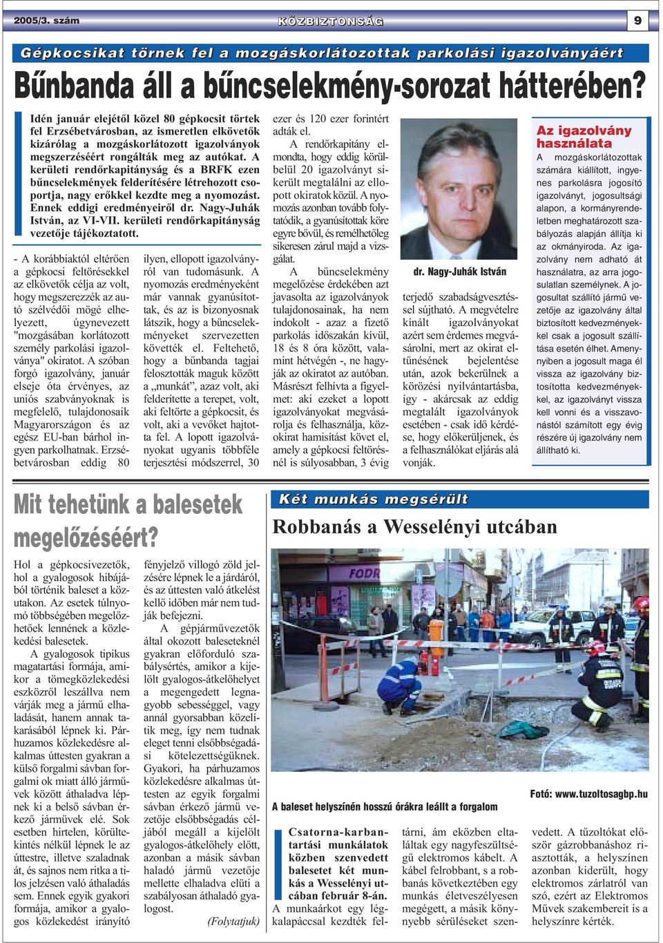 A kerületi rendőrkapitányság és a BRFK ezen bűncselekmények felderítésére létrehozott csoportja, nagy erőkkel kezdte meg a nyomozást. Ennek eddigi eredményeiről dr. Nagy-Juhák István, az VI-VII.