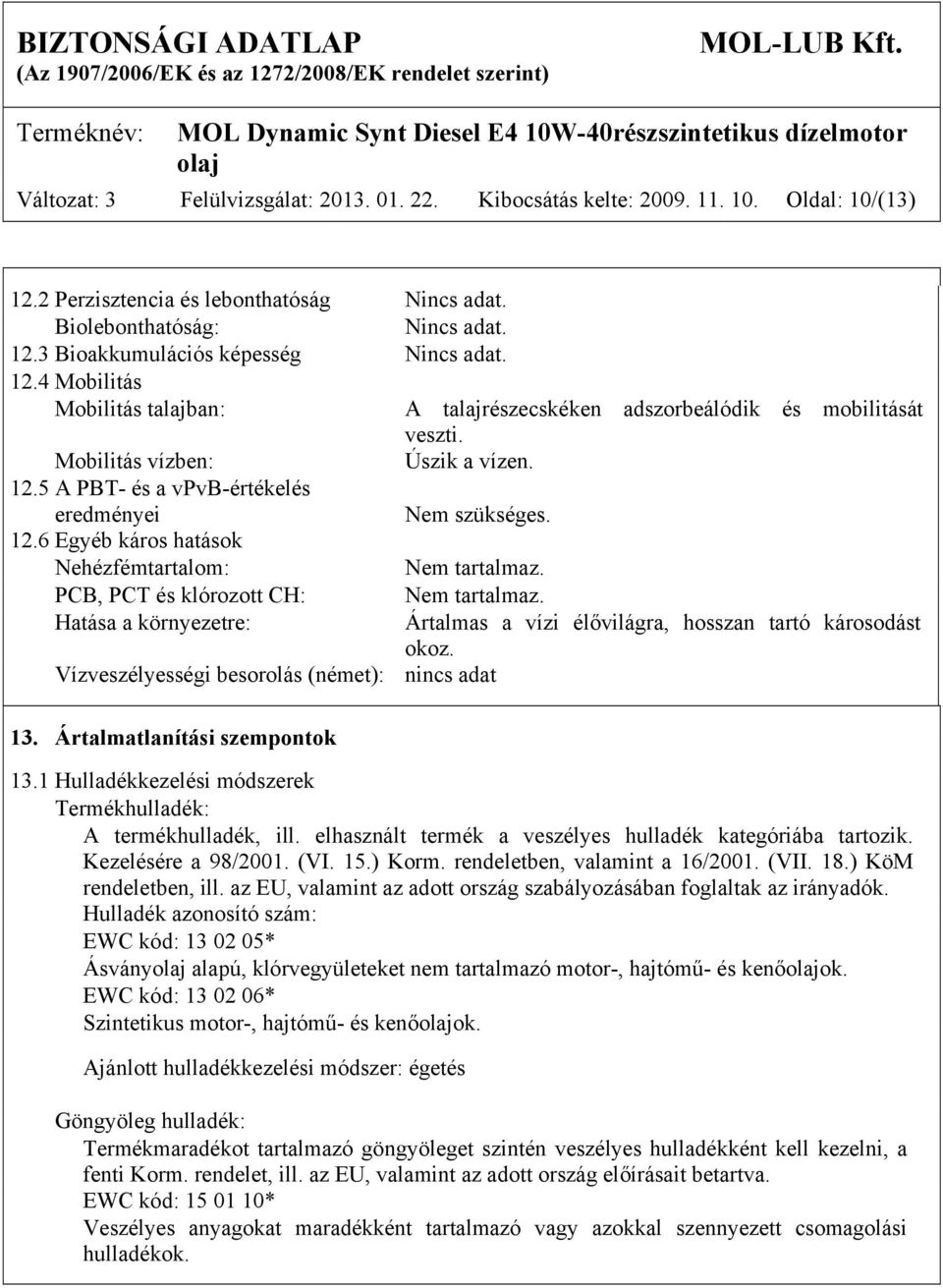 PCB, PCT és klórozott CH: Nem tartalmaz. Hatása a környezetre: Ártalmas a vízi élővilágra, hosszan tartó károsodást okoz. Vízveszélyességi besorolás (német): nincs adat 13.