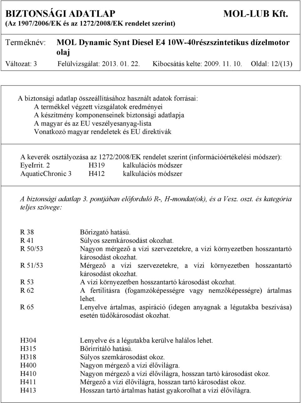 veszélyesanyag-lista Vonatkozó magyar rendeletek és EU direktívák A keverék osztályozása az 1272/2008/EK rendelet szerint (információértékelési módszer): EyeIrrit.