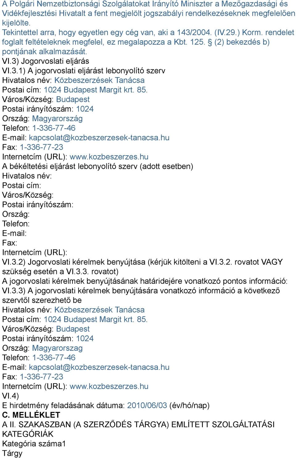 3) Jogorvoslati eljárás VI.3.1) A jogorvoslati eljárást lebonyolító szerv Hivatalos név: Közbeszerzések Tanácsa Postai cím: 1024 Budapest Margit krt. 85.