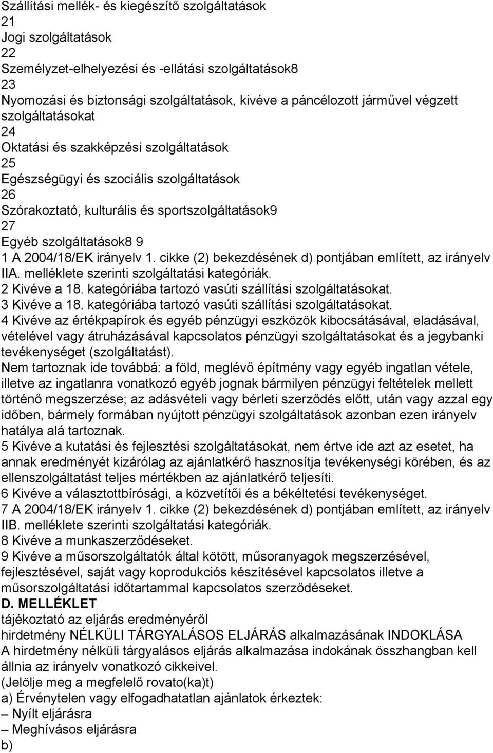 2004/18/EK irányelv 1. cikke (2) bekezdésének d) pontjában említett, az irányelv IIA. melléklete szerinti szolgáltatási kategóriák. 2 Kivéve a 18.