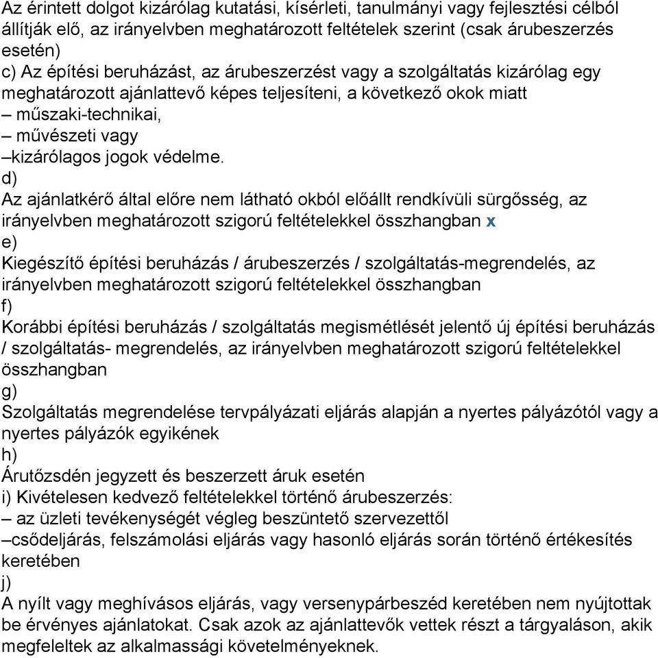 d) Az ajánlatkérő által előre nem látható okból előállt rendkívüli sürgősség, az irányelvben meghatározott szigorú feltételekkel összhangban x e) Kiegészítő építési beruházás / árubeszerzés /