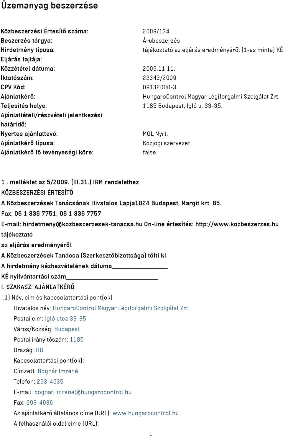 Ajánlattételi/részvételi jelentkezési határidő: Nyertes ajánlattevő: MOL Nyrt. Ajánlatkérő típusa: Közjogi szervezet Ajánlatkérő fő tevényeségi köre: false 1. melléklet az 5/2009. (III.31.