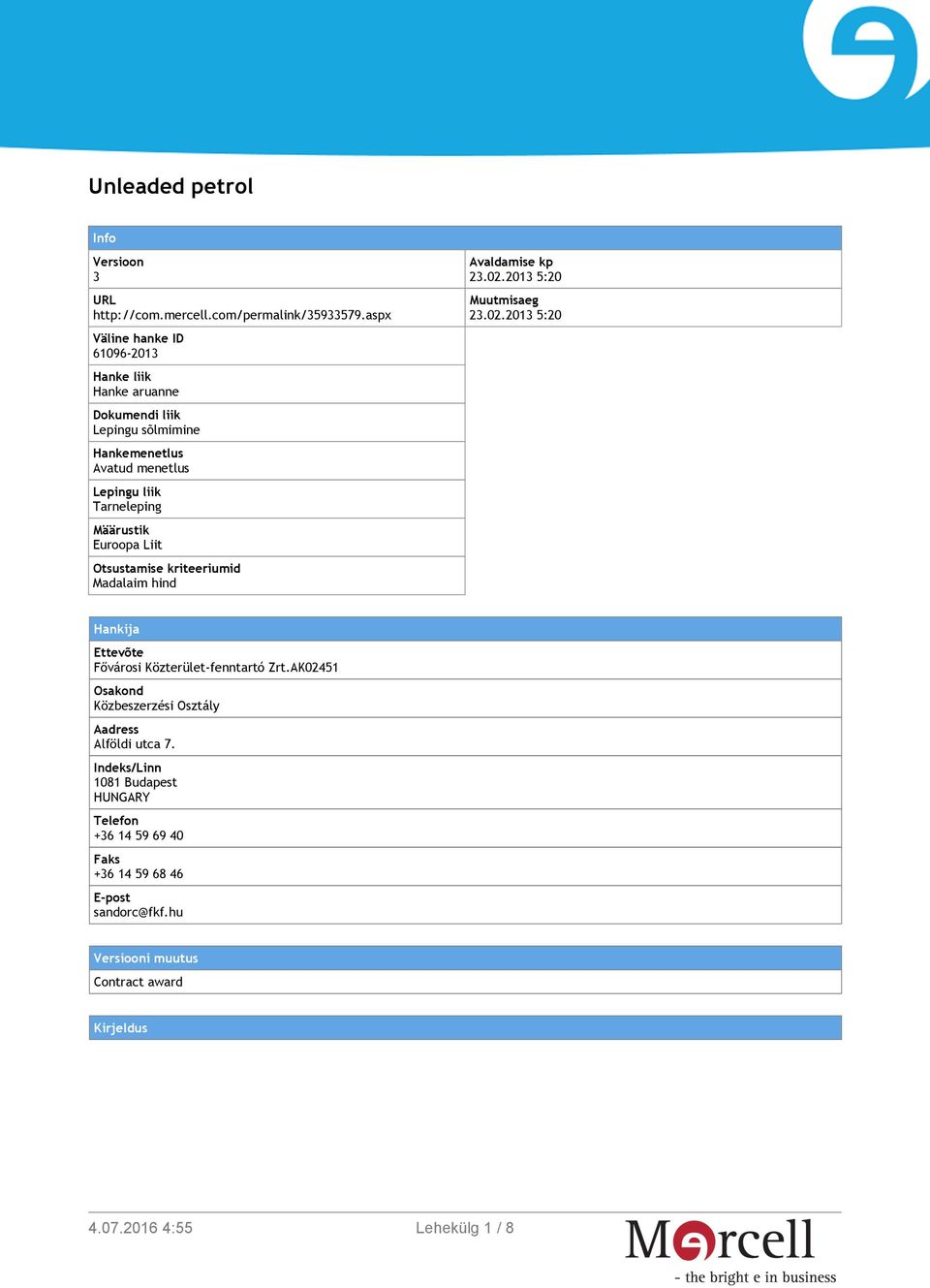 Määrustik Euroopa Liit Otsustamise kriteeriumid Madalaim hind Avaldamise kp 23.02.2013 5:20 Muutmisaeg 23.02.2013 5:20 Hankija Ettevõte Fővárosi Közterület-fenntartó Zrt.