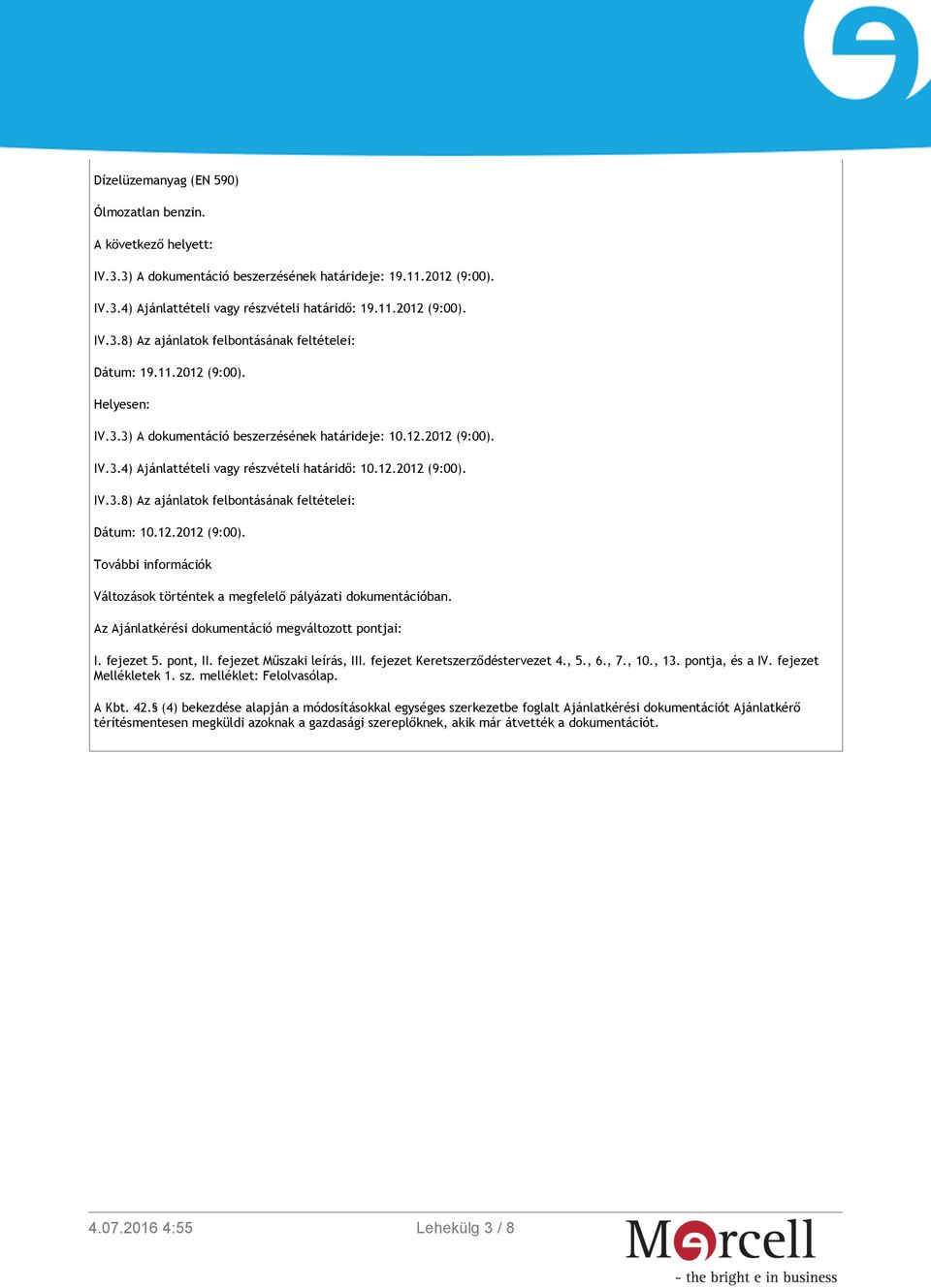 12.2012 (9:00). További információk Változások történtek a megfelelő pályázati dokumentációban. Az Ajánlatkérési dokumentáció megváltozott pontjai: I. fejezet 5. pont, II. fejezet Műszaki leírás, III.