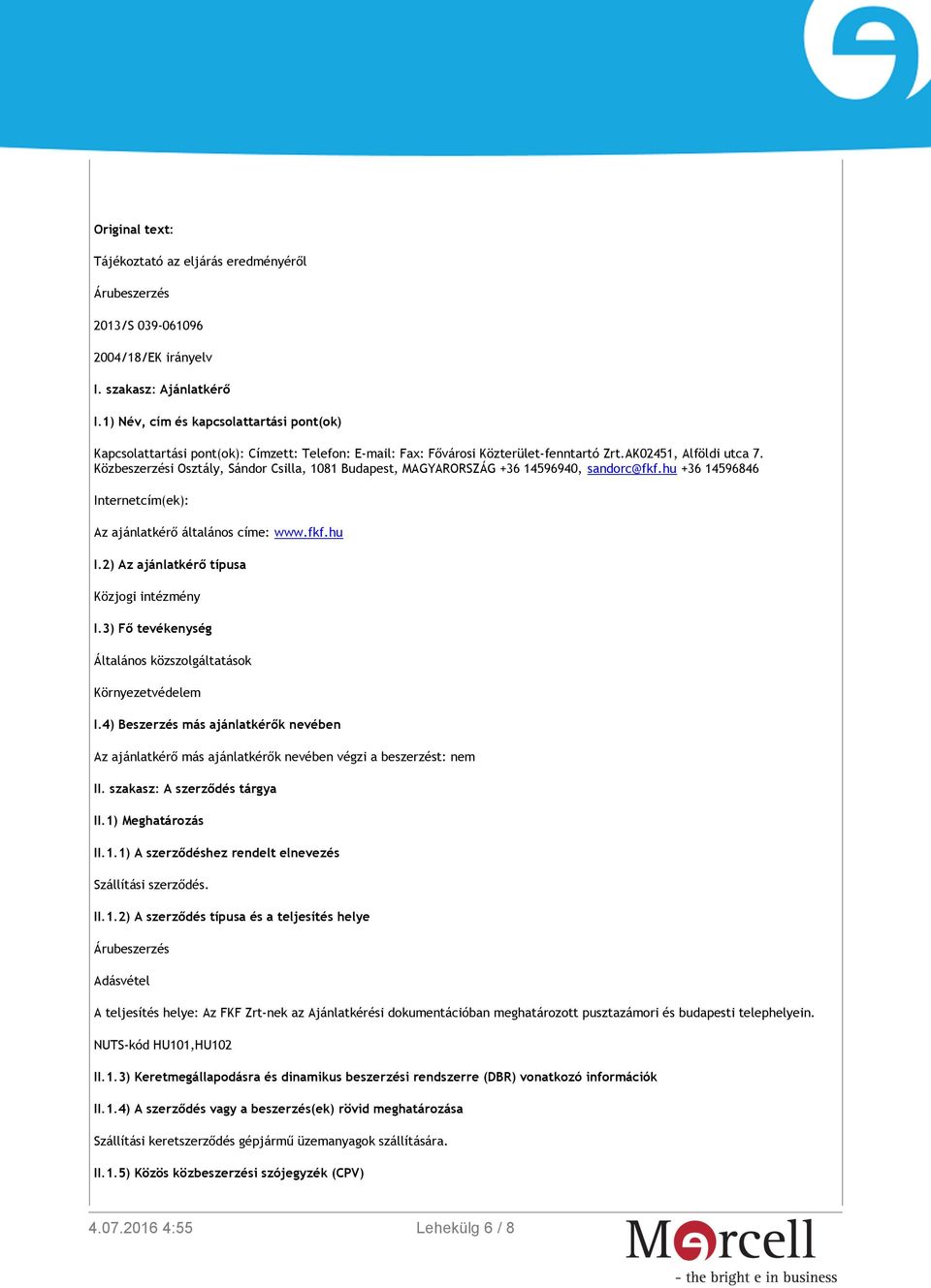 Közbeszerzési Osztály, Sándor Csilla, 1081 Budapest, MAGYARORSZÁG +36 14596940, sandorc@fkf.hu +36 14596846 Internetcím(ek): Az ajánlatkérő általános címe: www.fkf.hu I.