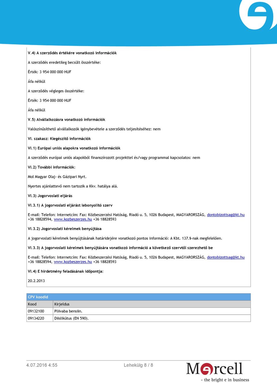 1) Európai uniós alapokra vonatkozó információk A szerződés európai uniós alapokból finanszírozott projekttel és/vagy programmal kapcsolatos: nem VI.