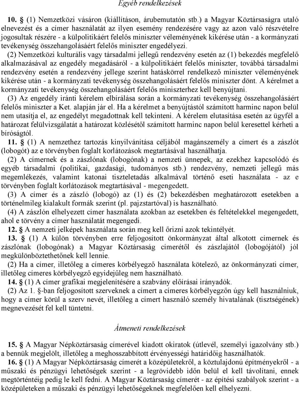 kikérése után - a kormányzati tevékenység összehangolásáért felelős miniszter engedélyezi.