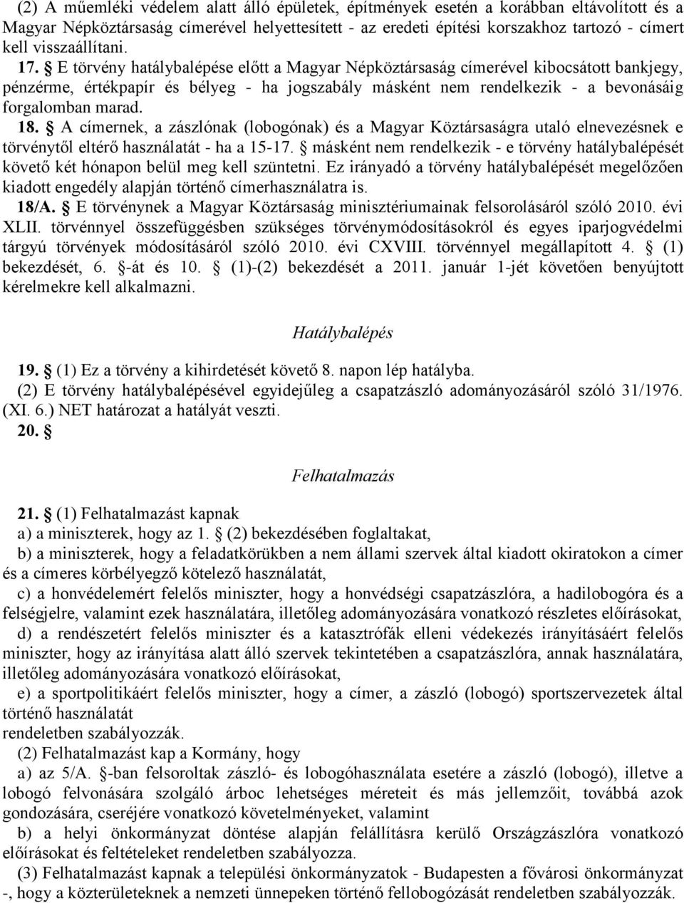 E törvény hatálybalépése előtt a Magyar Népköztársaság címerével kibocsátott bankjegy, pénzérme, értékpapír és bélyeg - ha jogszabály másként nem rendelkezik - a bevonásáig forgalomban marad. 18.