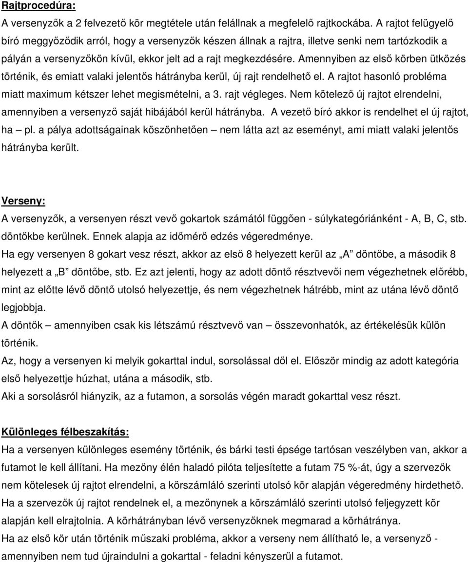 Amennyiben az első körben ütközés történik, és emiatt valaki jelentős hátrányba kerül, új rajt rendelhető el. A rajtot hasonló probléma miatt maximum kétszer lehet megismételni, a 3. rajt végleges.