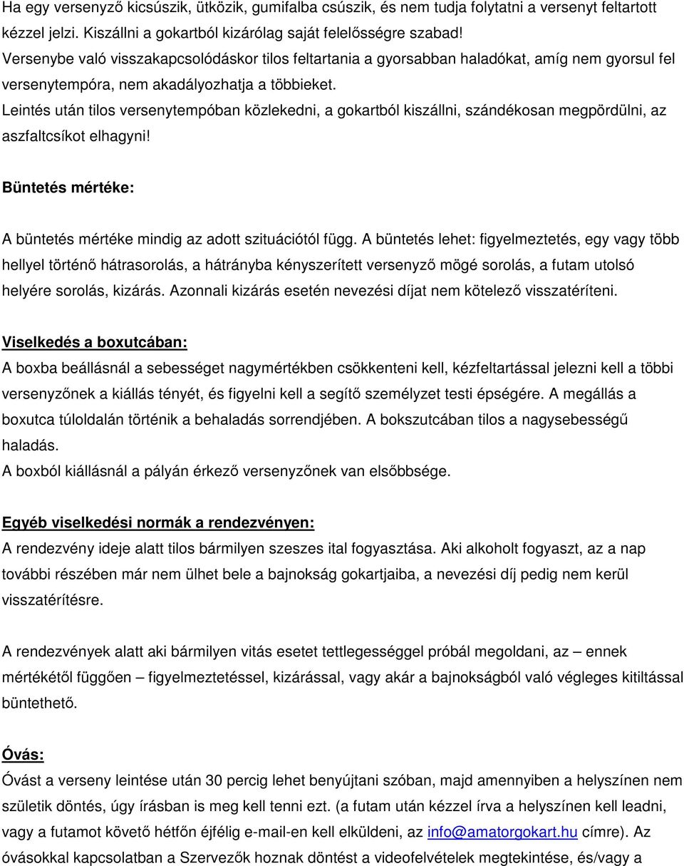 Leintés után tilos versenytempóban közlekedni, a gokartból kiszállni, szándékosan megpördülni, az aszfaltcsíkot elhagyni! Büntetés mértéke: A büntetés mértéke mindig az adott szituációtól függ.