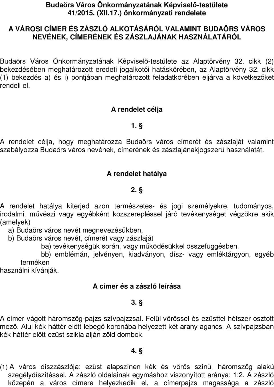 32. cikk (2) bekezdésében meghatározott eredeti jogalkotói hatáskörében, az Alaptörvény 32. cikk (1) bekezdés a) és i) pontjában meghatározott feladatkörében eljárva a következőket rendeli el.