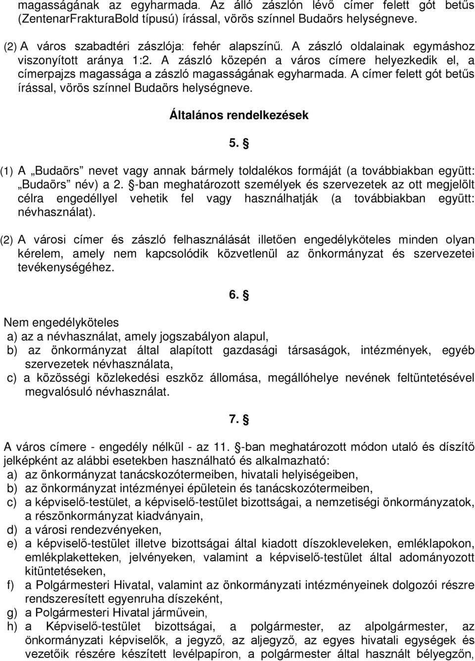 A címer felett gót betűs írással, vörös színnel Budaörs helységneve. Általános rendelkezések 5. (1) A Budaörs nevet vagy annak bármely toldalékos formáját (a továbbiakban együtt: Budaörs név) a 2.