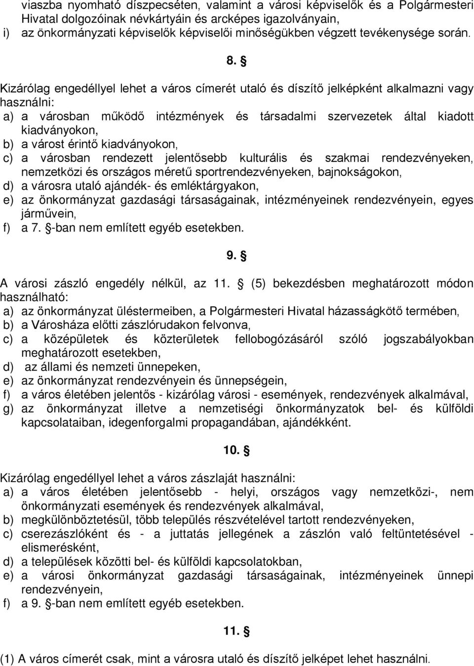 Kizárólag engedéllyel lehet a város címerét utaló és díszítő jelképként alkalmazni vagy használni: a) a városban működő intézmények és társadalmi szervezetek által kiadott kiadványokon, b) a várost