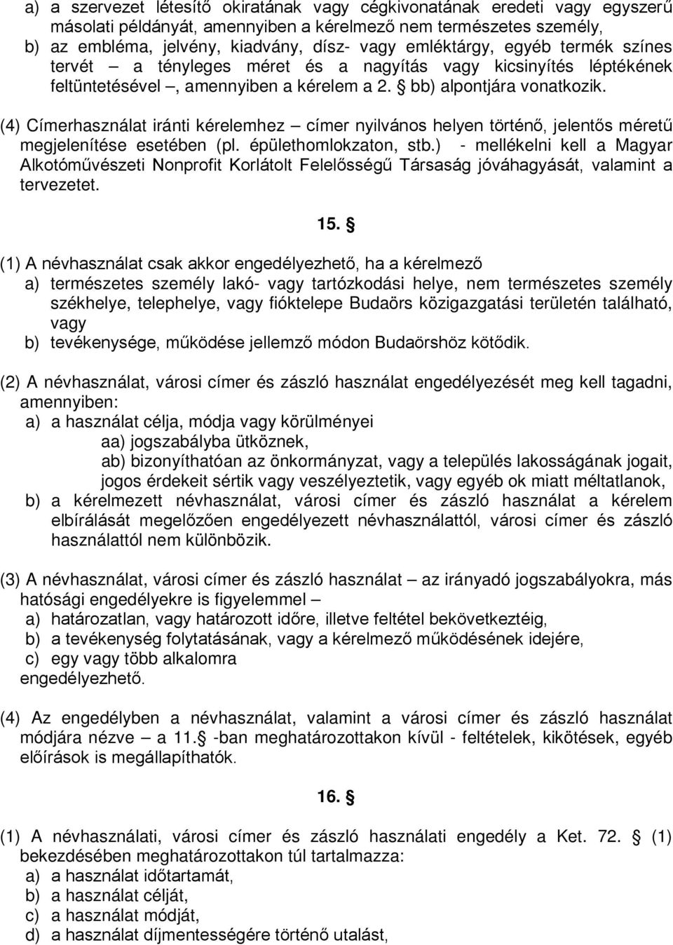 (4) Címerhasználat iránti kérelemhez címer nyilvános helyen történő, jelentős méretű megjelenítése esetében (pl. épülethomlokzaton, stb.