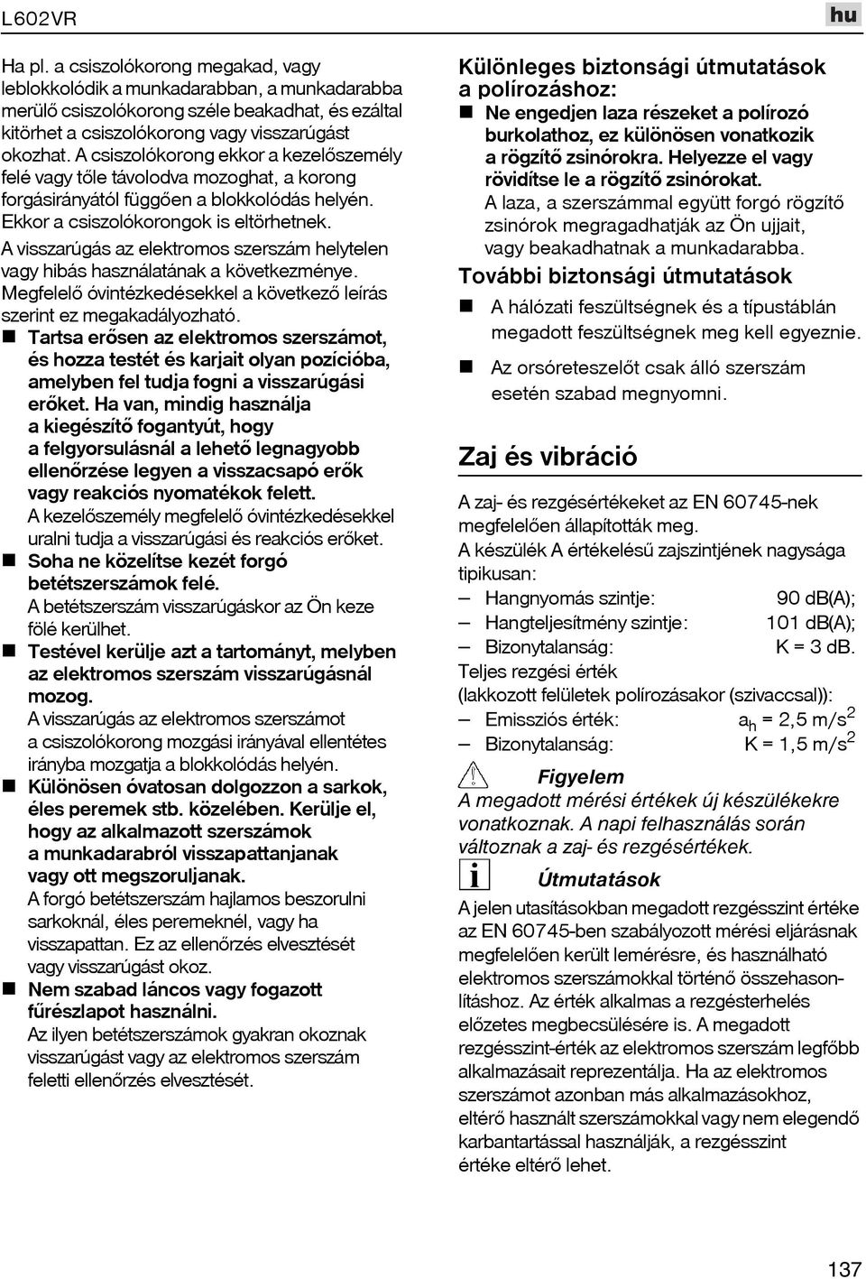 A visszarúgás az elektromos szerszám helytelen vagy hibás használatának a következménye. Megfelelõ óvintézkedésekkel a következõ leírás szerint ez megakadályozható.