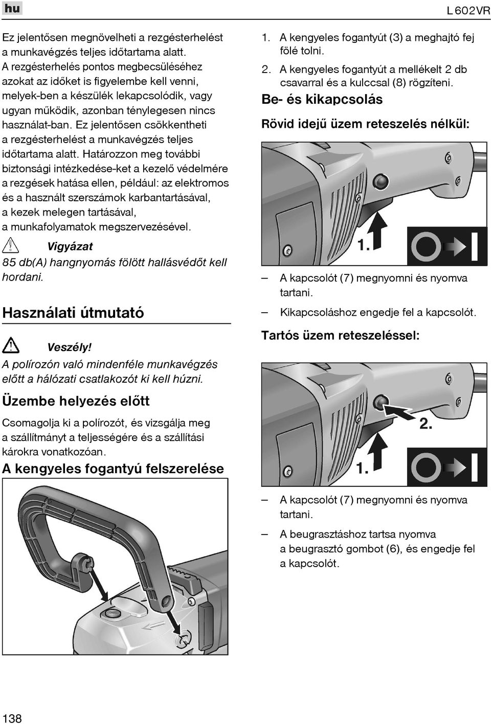 Ez jelentõsen csökkentheti a rezgésterhelést a munkavégzés teljes idõtartama alatt.