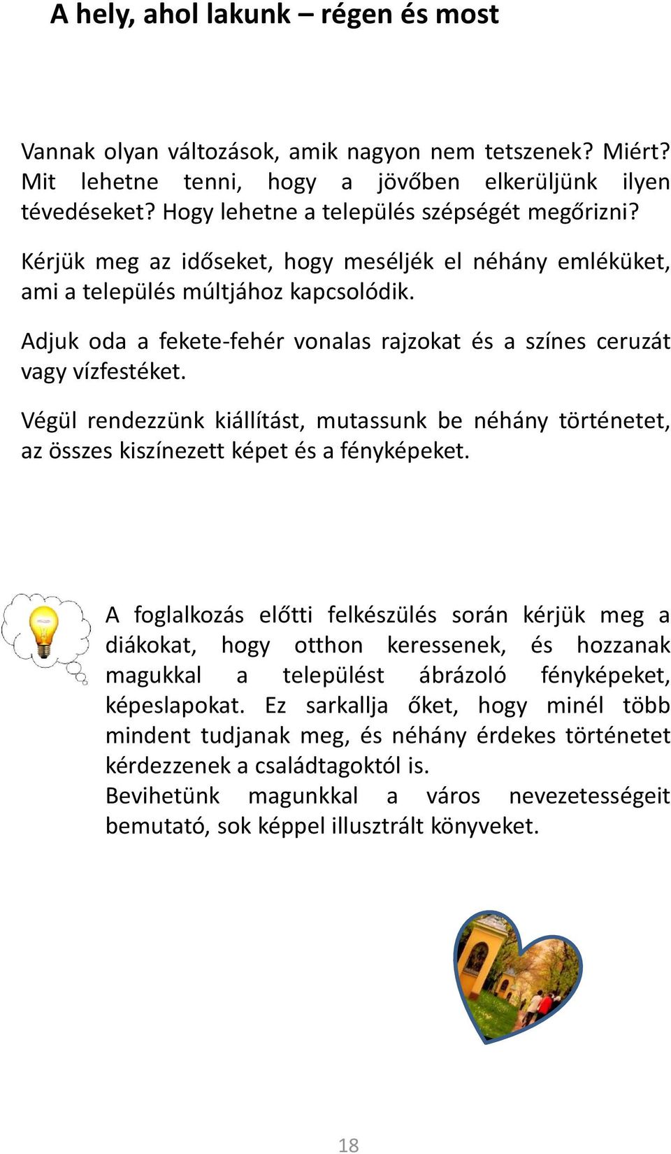 Adjuk oda a fekete-fehér vonalas rajzokat és a színes ceruzát vagy vízfestéket. Végül rendezzünk kiállítást, mutassunk be néhány történetet, az összes kiszínezett képet és a fényképeket.