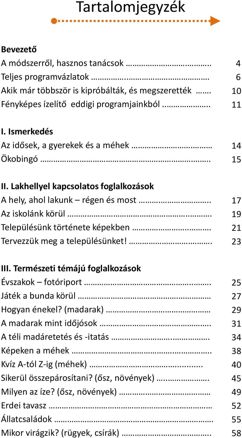 .. Tervezzük meg a településünket!.. 17 19 21 23 III. Természeti témájú foglalkozások Évszakok fotóriport.... Játék a bunda körül. Hogyan énekel? (madarak) A madarak mint időjósok.