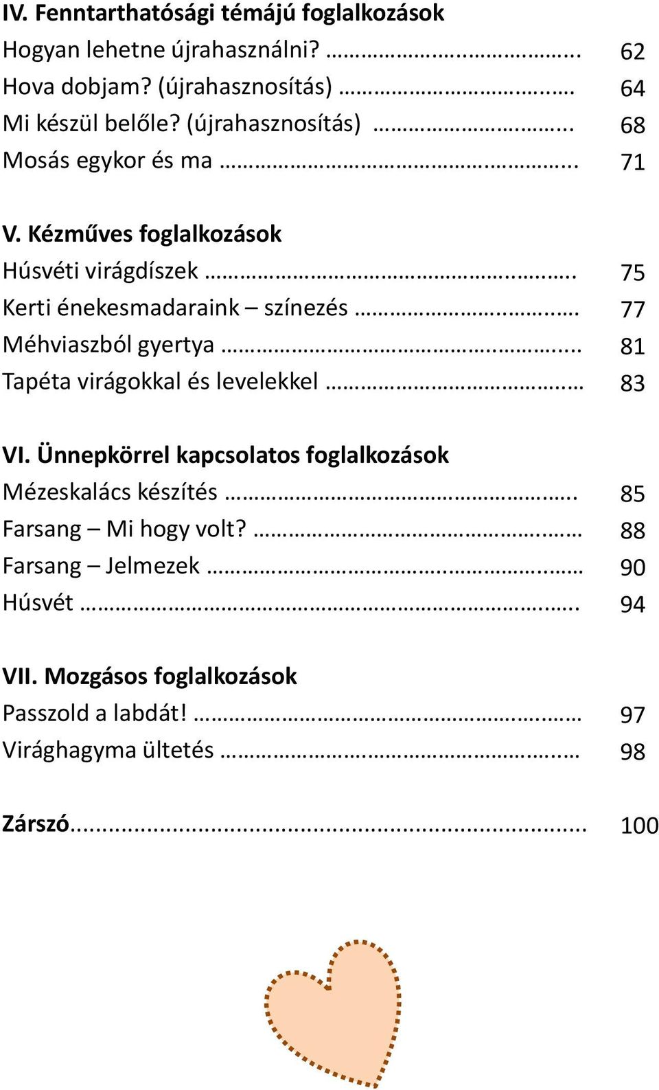 .... Méhviaszból gyertya..... Tapéta virágokkal és levelekkel.. 75 77 81 83 VI. Ünnepkörrel kapcsolatos foglalkozások Mézeskalács készítés.